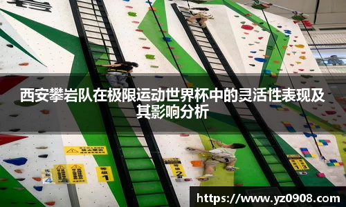 西安攀岩队在极限运动世界杯中的灵活性表现及其影响分析