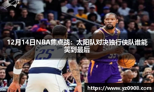 12月14日NBA焦点战：太阳队对决独行侠队谁能笑到最后