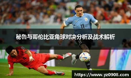 秘鲁与哥伦比亚角球对决分析及战术解析