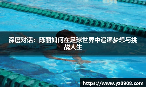 深度对话：陈丽如何在足球世界中追逐梦想与挑战人生