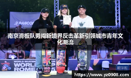 南京滑板队勇闯新境界反击革新引领城市青年文化潮流