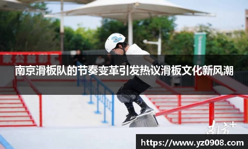 南京滑板队的节奏变革引发热议滑板文化新风潮