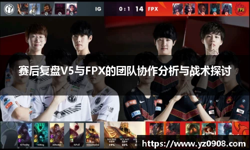 赛后复盘V5与FPX的团队协作分析与战术探讨