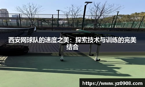 西安网球队的速度之美：探索技术与训练的完美结合