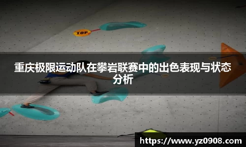重庆极限运动队在攀岩联赛中的出色表现与状态分析