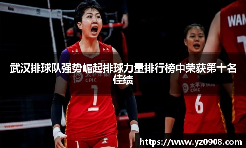 武汉排球队强势崛起排球力量排行榜中荣获第十名佳绩
