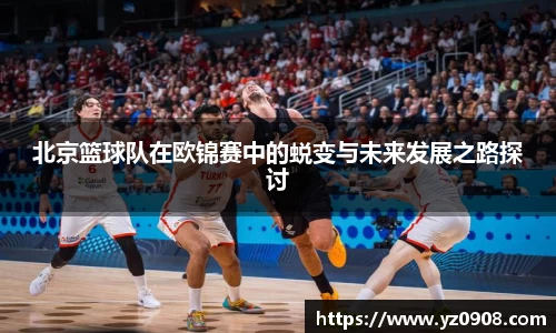 北京篮球队在欧锦赛中的蜕变与未来发展之路探讨