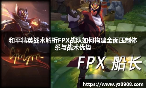 和平精英战术解析FPX战队如何构建全面压制体系与战术优势